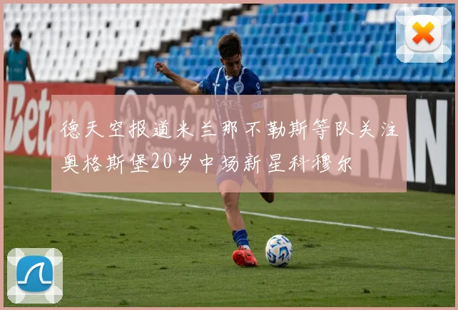 德天空报道米兰那不勒斯等队关注奥格斯堡20岁中场新星科穆尔