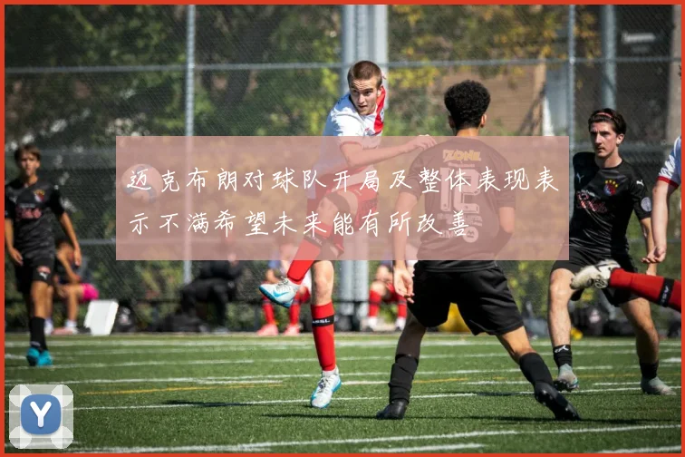 迈克布朗对球队开局及整体表现表示不满希望未来能有所改善