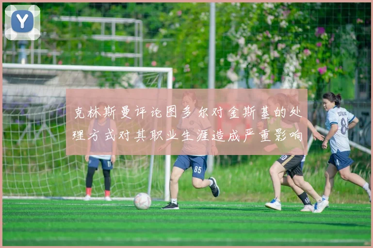 克林斯曼评论图多尔对金斯基的处理方式对其职业生涯造成严重影响