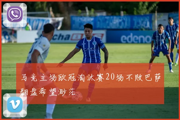 马竞主场欧冠淘汰赛20场不败巴萨翻盘希望渺茫